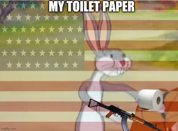 Capitalist Bugs bunny | MY TOILET PAPER | image tagged in capitalist bugs bunny | made w/ Imgflip meme maker