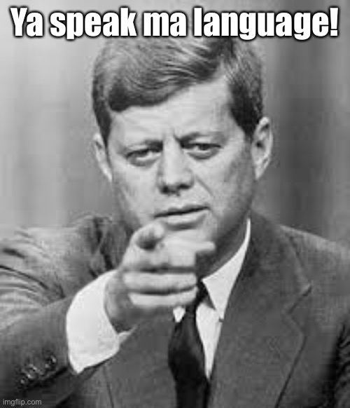 John F Kennedy Happy Birthday  | Ya speak ma language! | image tagged in john f kennedy happy birthday | made w/ Imgflip meme maker