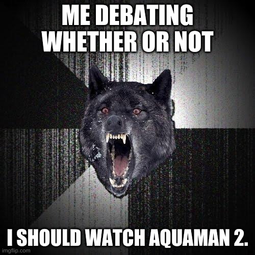 On one hand, Amber Heard did a bad. On the other hand, Aquaman 1 was awesome. | ME DEBATING WHETHER OR NOT; I SHOULD WATCH AQUAMAN 2. | image tagged in memes,insanity wolf | made w/ Imgflip meme maker