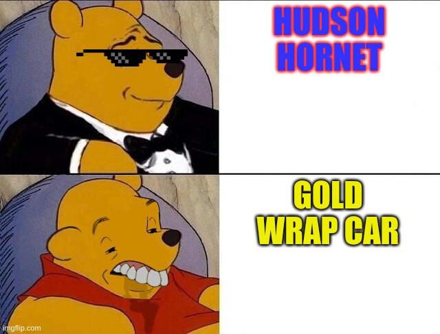 whinnie the pooh | HUDSON HORNET; GOLD WRAP CAR | image tagged in whinnie the pooh | made w/ Imgflip meme maker