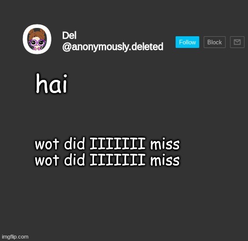 Del Announcement | hai; wot did IIIIIII miss
wot did IIIIIII miss | image tagged in del announcement | made w/ Imgflip meme maker