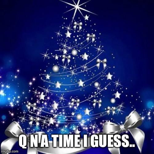 Merry Christmas  | Q N A TIME I GUESS.. | image tagged in merry christmas | made w/ Imgflip meme maker