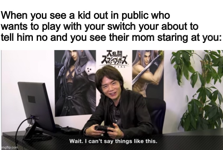 “Sorry kid, but I—“ *intense demonic screeching* | When you see a kid out in public who wants to play with your switch your about to tell him no and you see their mom staring at you: | made w/ Imgflip meme maker