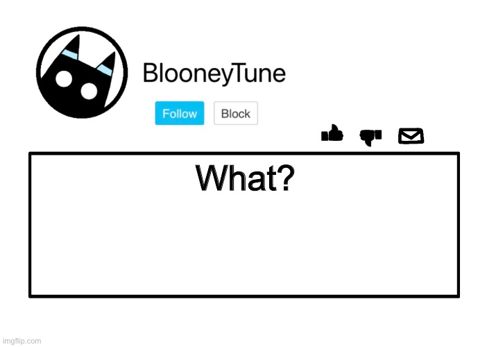 Bloo’s Announcement | What? | image tagged in bloo s announcement | made w/ Imgflip meme maker