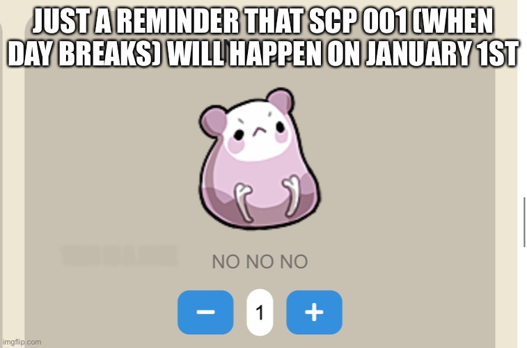 I live in pure darkness | JUST A REMINDER THAT SCP 001 (WHEN DAY BREAKS) WILL HAPPEN ON JANUARY 1ST; THIS IS A JOKE | image tagged in need no no no | made w/ Imgflip meme maker