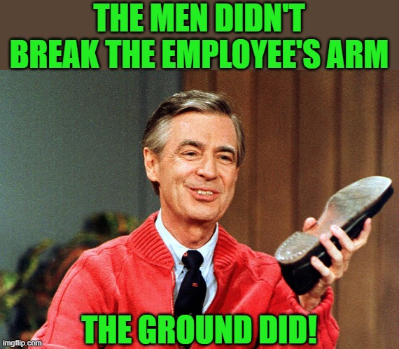 Neighbor Beat Down | THE MEN DIDN'T BREAK THE EMPLOYEE'S ARM THE GROUND DID! | image tagged in neighbor beat down | made w/ Imgflip meme maker