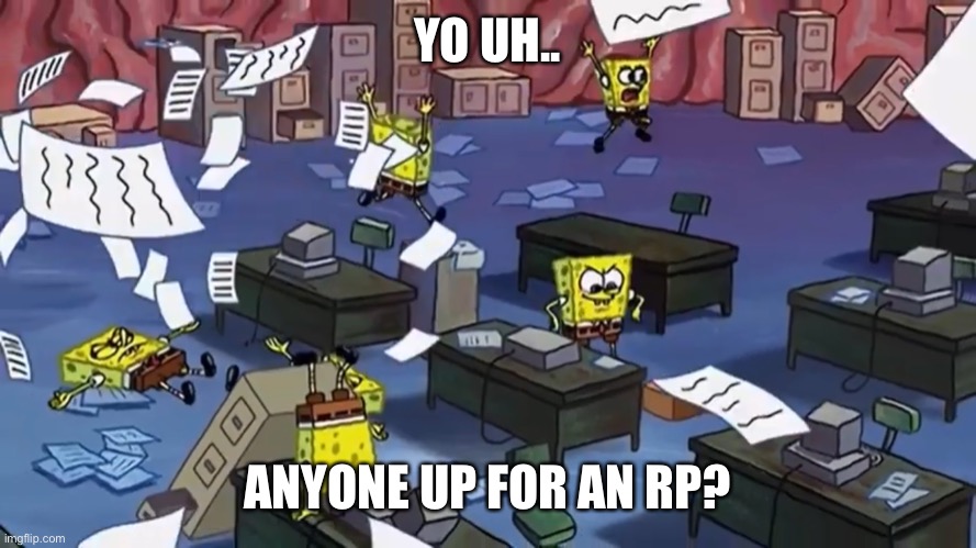 Spongebob paper | YO UH.. ANYONE UP FOR AN RP? | image tagged in spongebob paper | made w/ Imgflip meme maker