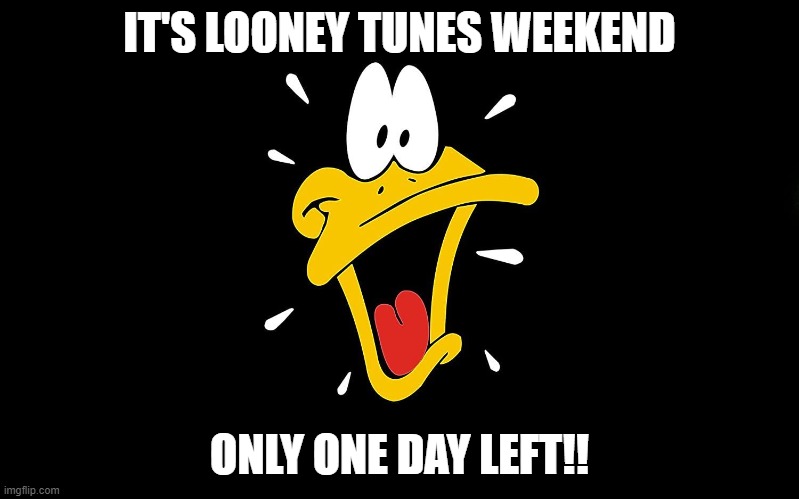 looney tunes weekend a kewlew event | IT'S LOONEY TUNES WEEKEND; ONLY ONE DAY LEFT!! | image tagged in kewlew,looneytunes | made w/ Imgflip meme maker