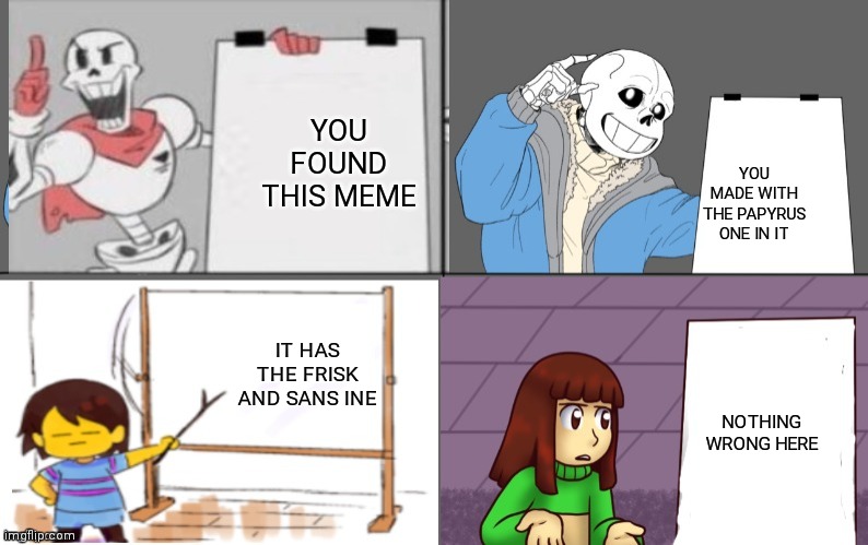 Ultimate undertale plan | YOU FOUND THIS MEME YOU MADE WITH THE PAPYRUS ONE IN IT IT HAS THE FRISK AND SANS INE NOTHING WRONG HERE | image tagged in ultimate undertale plan | made w/ Imgflip meme maker