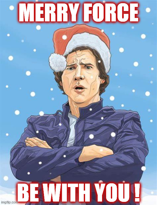 MERRY FORCE BE WITH YOU! | MERRY FORCE; BE WITH YOU ! | image tagged in han solo,star wars,christmas,santa,snow,may the force be with you | made w/ Imgflip meme maker