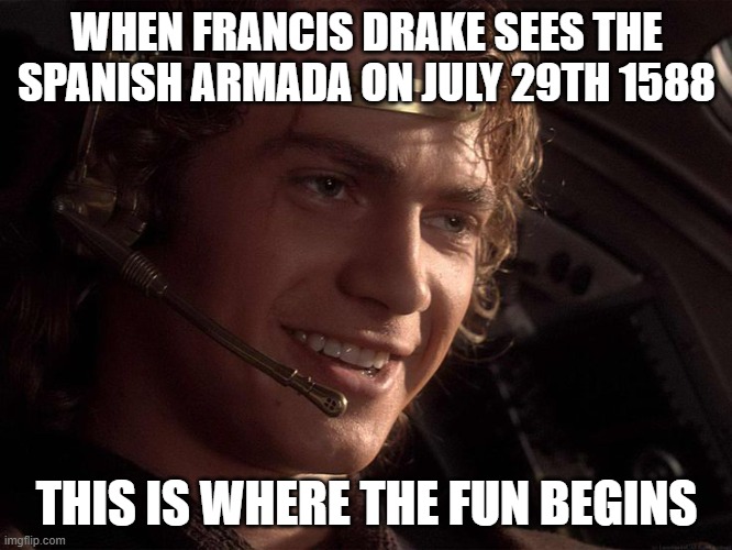 Drake Fun | WHEN FRANCIS DRAKE SEES THE SPANISH ARMADA ON JULY 29TH 1588; THIS IS WHERE THE FUN BEGINS | image tagged in this is where the fun begins,historical meme,spanish,british,pirates | made w/ Imgflip meme maker