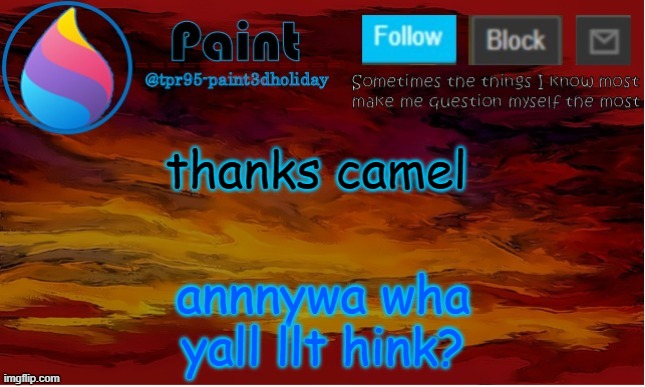 haaaaaaaaaaaaaaaaaaaaaaaaaaaaaaaaaaaaaaaaaaa | thanks camel; annnywa wha yall llt hink? | image tagged in paint electronic announcement | made w/ Imgflip meme maker