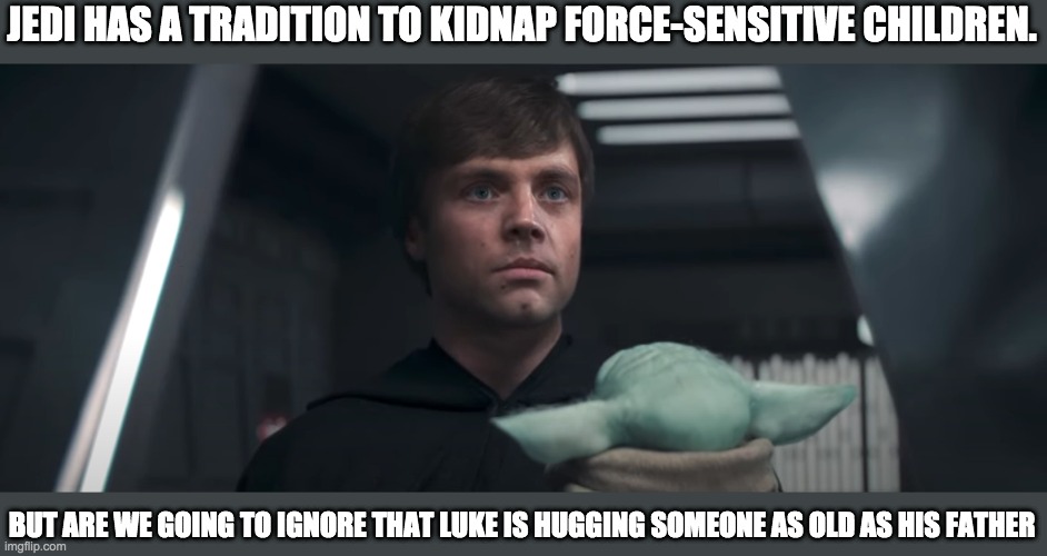 spoiler alert | JEDI HAS A TRADITION TO KIDNAP FORCE-SENSITIVE CHILDREN. BUT ARE WE GOING TO IGNORE THAT LUKE IS HUGGING SOMEONE AS OLD AS HIS FATHER | image tagged in mandalorian | made w/ Imgflip meme maker
