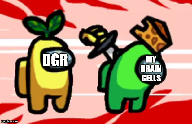 DGR is a youtuber | MY BRAIN CELLS; DGR | image tagged in among us stab | made w/ Imgflip meme maker