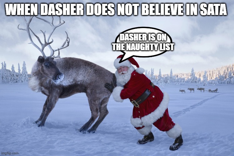 bad raindeer |  WHEN DASHER DOES NOT BELIEVE IN SATA; DASHER IS ON THE NAUGHTY LIST | image tagged in holidays | made w/ Imgflip meme maker
