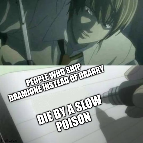 blank deathnote | PEOPLE WHO SHIP DRAMIONE INSTEAD OF DRARRY; DIE BY A SLOW POISON | image tagged in blank deathnote | made w/ Imgflip meme maker