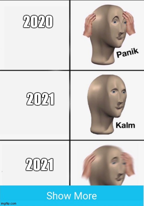 2020; 2021; 2021 | image tagged in panik kalm panik | made w/ Imgflip meme maker