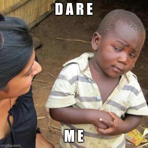 Do it or Santa will bring you socks and underwear for Christmas | D A R E; M E | image tagged in memes,third world skeptical kid | made w/ Imgflip meme maker