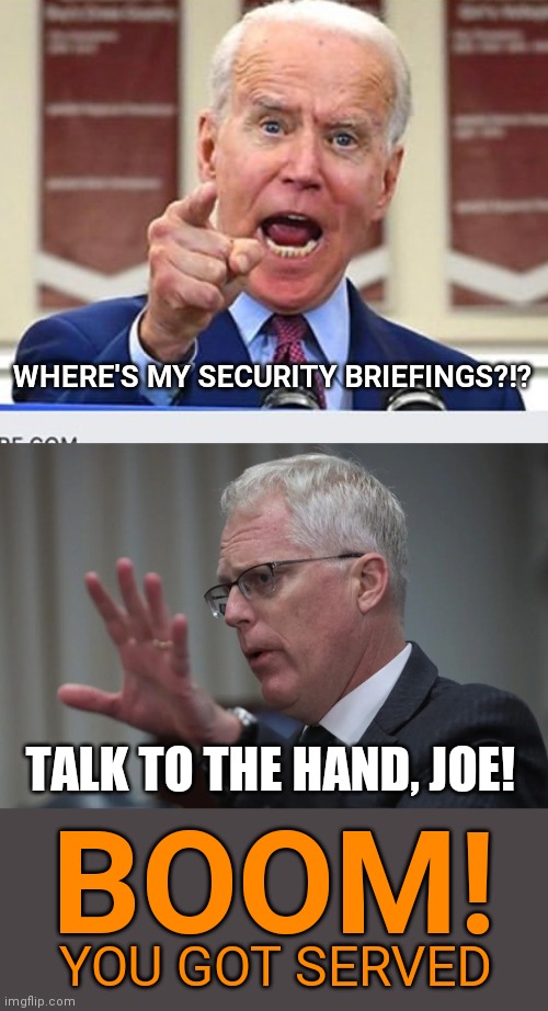 WHERE'S MY SECURITY BRIEFINGS?!? TALK TO THE HAND, JOE! BOOM! YOU GOT SERVED | image tagged in joe biden no malarkey,pentagon,election 2020,presidential race,stupid liberals,libtards | made w/ Imgflip meme maker