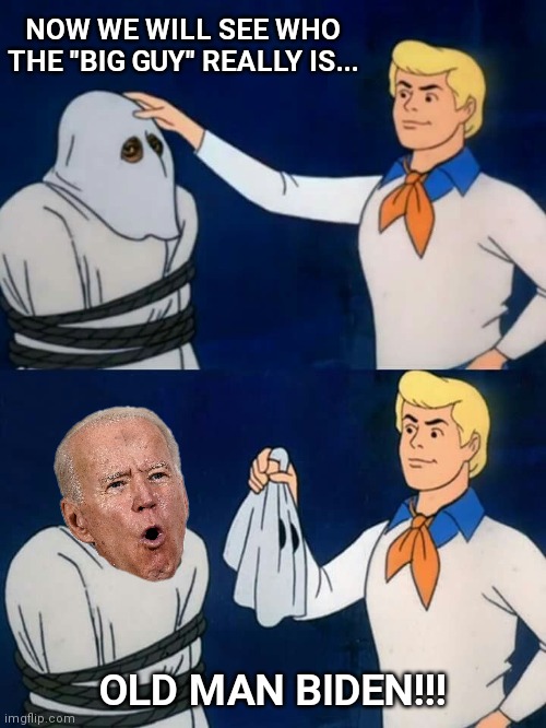 Scooby doo mask reveal | NOW WE WILL SEE WHO THE "BIG GUY" REALLY IS... OLD MAN BIDEN!!! | image tagged in scooby doo mask reveal,joe biden,hunter biden,ukraine,made in china,government corruption | made w/ Imgflip meme maker