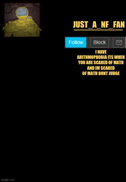 new announcmet template.im making announcmet templets if you want one | _______; JUST_A_NF_FAN; I HAVE ARITHMOPHOBIA ITS WHEN YOU ARE SCARED OF MATH
AND IM SCARED OF MATH DONT JUDGE | made w/ Imgflip meme maker