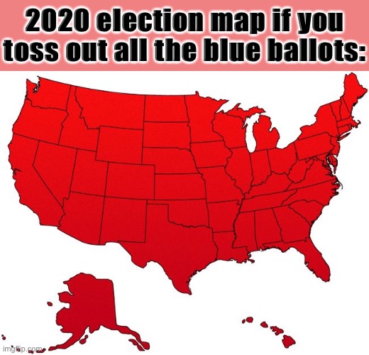 why didn’t we do this maga | 2020 election map if you toss out all the blue ballots: | image tagged in red america map,electoral college,2020 elections,election 2020,rigged elections,election fraud | made w/ Imgflip meme maker
