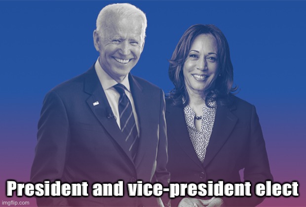 [Someone deleted the “politics” meme I posted this on, so I guess imma submit to PoliticsTOO. And Cringe_Hard, natch.] | President and vice-president elect | image tagged in biden harris | made w/ Imgflip meme maker
