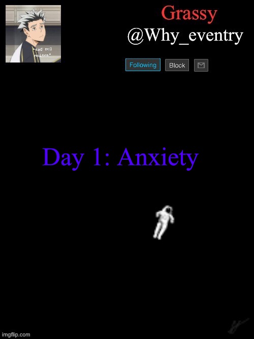 Inspired by Sanity. | Day 1: Anxiety | image tagged in another one | made w/ Imgflip meme maker