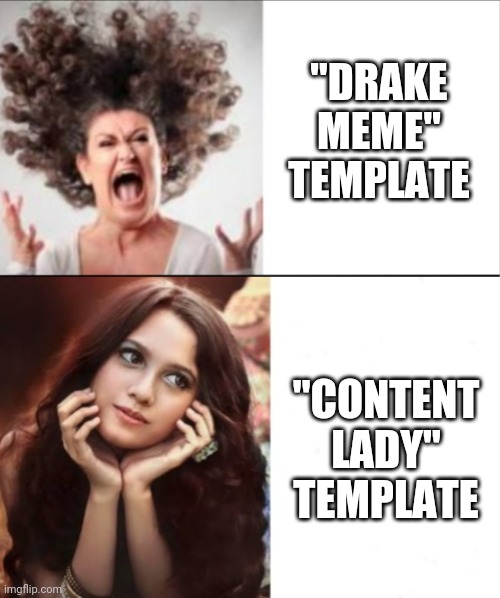 Content Lady Template | "DRAKE MEME" TEMPLATE; "CONTENT LADY" TEMPLATE | image tagged in new template,template quest,content,lady | made w/ Imgflip meme maker