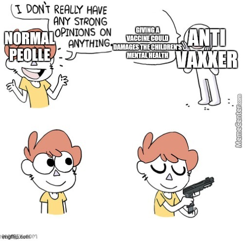 i dont really have any strong opinions | GIVING A VACCINE COULD DAMAGES THE CHILDREN'S MENTAL HEALTH; ANTI VAXXER; NORMAL PEOLLE | image tagged in i dont really have any strong opinions | made w/ Imgflip meme maker