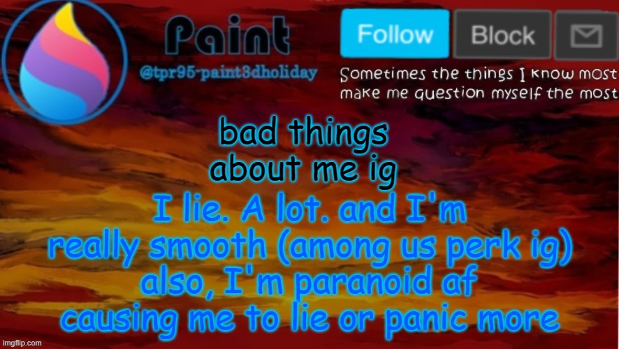 Yeah... | bad things about me ig; I lie. A lot. and I'm really smooth (among us perk ig)
also, I'm paranoid af causing me to lie or panic more | image tagged in paint neon announcement | made w/ Imgflip meme maker