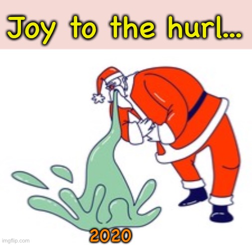 On Vomit, on Cupid, on Donner and Blitzen | Joy to the hurl... 2020 | image tagged in memes,2020,santa,puke | made w/ Imgflip meme maker