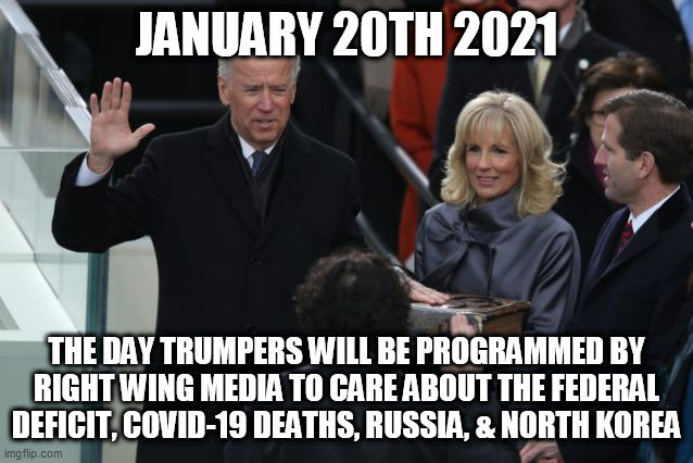 Trumper reprograming will commence | JANUARY 20TH 2021; THE DAY TRUMPERS WILL BE PROGRAMMED BY RIGHT WING MEDIA TO CARE ABOUT THE FEDERAL DEFICIT, COVID-19 DEATHS, RUSSIA, & NORTH KOREA | image tagged in donald trump,joe biden,trump supporters,republicans,north korea,covid-19 | made w/ Imgflip meme maker