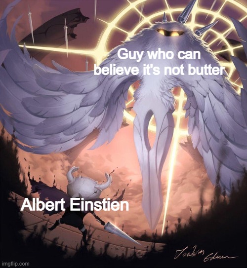 True Genius | Guy who can believe it's not butter; Albert Einstien | image tagged in hollow knight and absolute radiance | made w/ Imgflip meme maker