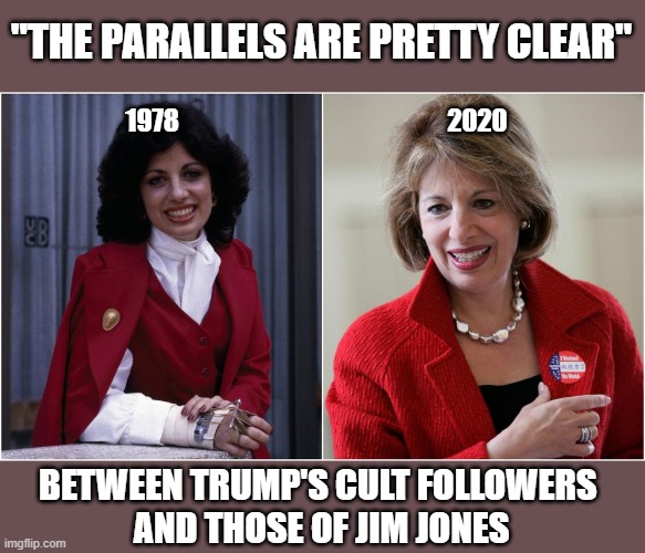 Congresswoman, Jackie Speier, who survived the Jonestown massacre, speaks out about the Trump cult | "THE PARALLELS ARE PRETTY CLEAR"; 1978                                                     2020; BETWEEN TRUMP'S CULT FOLLOWERS 
AND THOSE OF JIM JONES | image tagged in trump,cult followers,brainwashing,jonestown,gullible,corruption | made w/ Imgflip meme maker