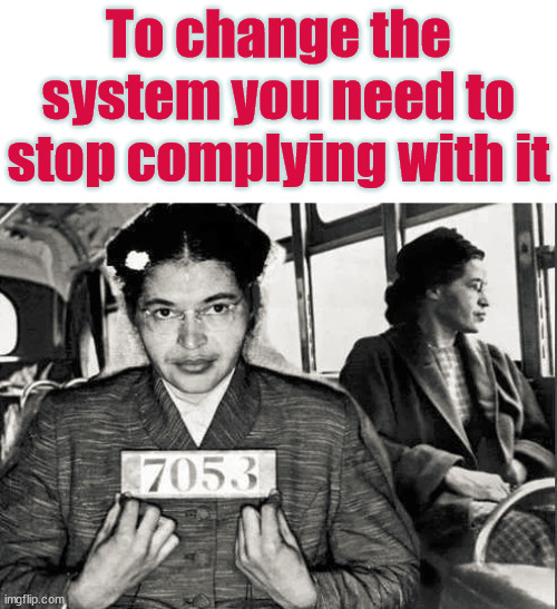 Need to ignore the laws to change the laws. | To change the system you need to stop complying with it | image tagged in change,political meme | made w/ Imgflip meme maker