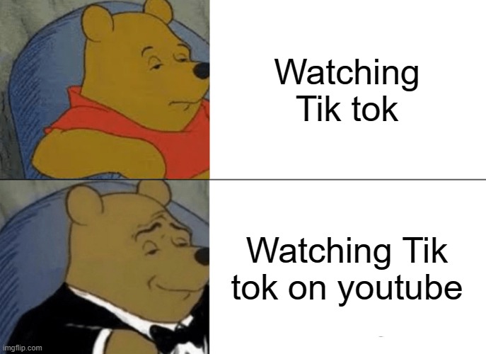Rich winnie the pooh | Watching Tik tok; Watching Tik tok on youtube | image tagged in memes,tuxedo winnie the pooh | made w/ Imgflip meme maker