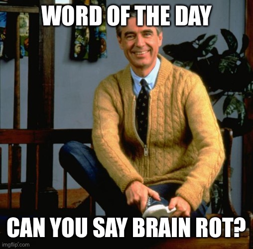 Mr Rogers | WORD OF THE DAY CAN YOU SAY BRAIN ROT? | image tagged in mr rogers | made w/ Imgflip meme maker
