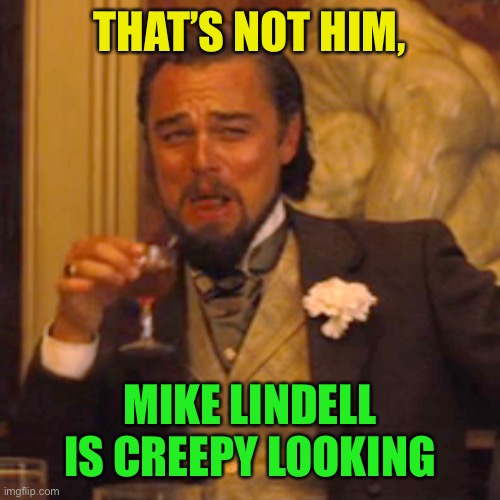 Laughing Leo Meme | THAT’S NOT HIM, MIKE LINDELL IS CREEPY LOOKING | image tagged in memes,laughing leo | made w/ Imgflip meme maker