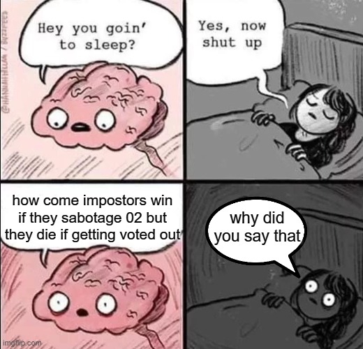 waking up brain | how come impostors win if they sabotage 02 but they die if getting voted out; why did you say that | image tagged in waking up brain,among us | made w/ Imgflip meme maker