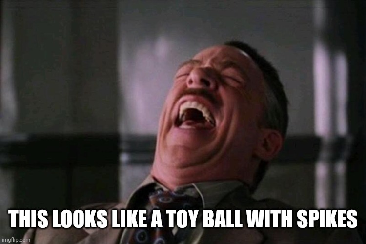 rofl | THIS LOOKS LIKE A TOY BALL WITH SPIKES | image tagged in rofl | made w/ Imgflip meme maker