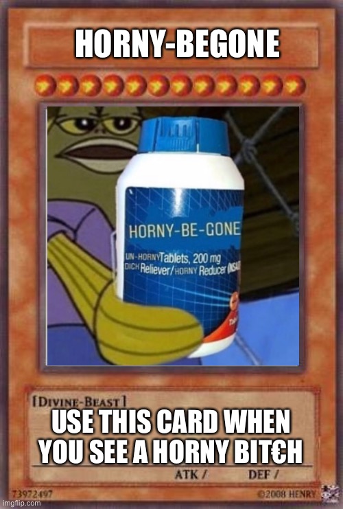 Horny begone | HORNY-BEGONE; USE THIS CARD WHEN YOU SEE A HORNY BIT€H | image tagged in horny,memes,funny memes | made w/ Imgflip meme maker