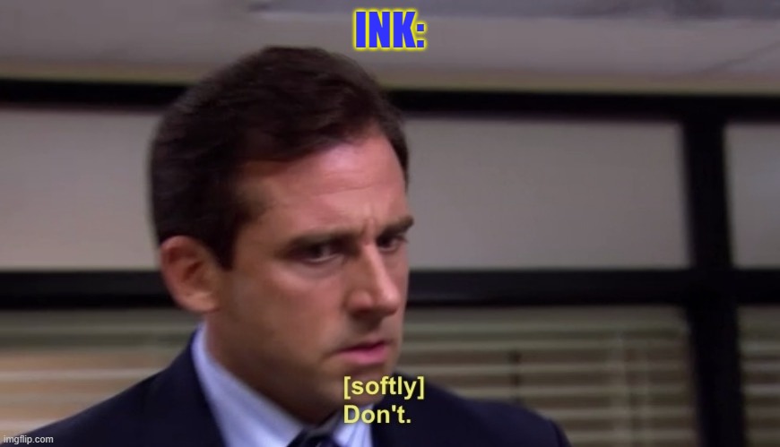 Don't | INK: | image tagged in don't | made w/ Imgflip meme maker