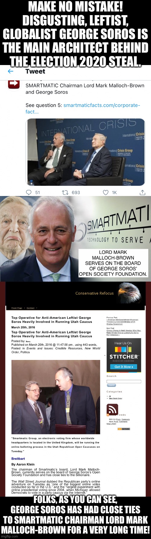 George Soros has had close ties to Smartmatic Chairman Mark Malloch-Brown for a very long time! | MAKE NO MISTAKE! DISGUSTING, LEFTIST, GLOBALIST GEORGE SOROS IS THE MAIN ARCHITECT BEHIND THE ELECTION 2020 STEAL. FOLKS, AS YOU CAN SEE, GEORGE SOROS HAS HAD CLOSE TIES TO SMARTMATIC CHAIRMAN LORD MARK MALLOCH-BROWN FOR A VERY LONG TIME! | image tagged in george soros,soros,election 2020,election fraud,globalist,democrat party | made w/ Imgflip meme maker