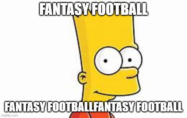 fantasy football | FANTASY FOOTBALL; FANTASY FOOTBALLFANTASY FOOTBALL | image tagged in bart | made w/ Imgflip meme maker
