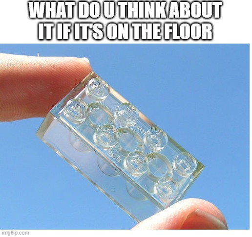 wut if it's on the floor | WHAT DO U THINK ABOUT IT IF IT'S ON THE FLOOR | image tagged in lego,pain | made w/ Imgflip meme maker