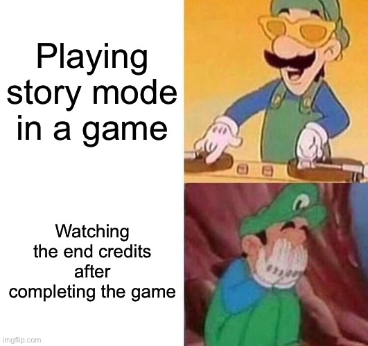 Literally me | Playing story mode in a game; Watching the end credits after completing the game | image tagged in luigi dj crying meme | made w/ Imgflip meme maker