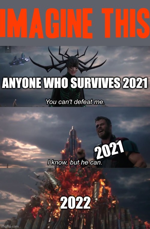 Imagine if 2022 ends up worse than 2021 and 2020 rolled into one | ANYONE WHO SURVIVES 2021; 2021; 2022 | image tagged in you can't defeat me,memes,dank memes,2021,2022,coronavirus | made w/ Imgflip meme maker