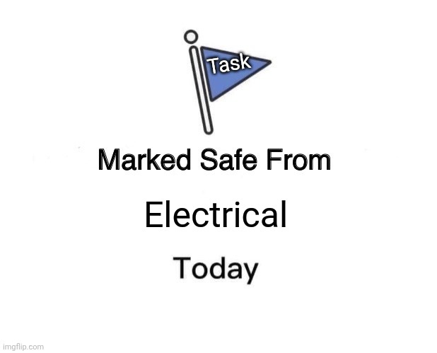 Marked Safe From Meme | Task; Electrical | image tagged in memes,marked safe from | made w/ Imgflip meme maker