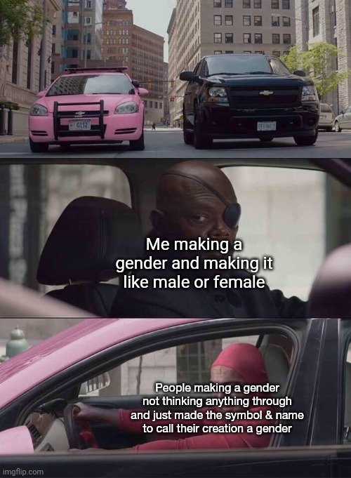 LITERALLY.Half of the made up genders(not including Premale,cuz I thought that through)don't even sound like a gender. | Me making a gender and making it like male or female; People making a gender not thinking anything through and just made the symbol & name to call their creation a gender | image tagged in pink guy nick fury,gender identity,gender,creation | made w/ Imgflip meme maker